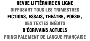 Fictions, essais, théâtre, poésie; inédits, écrivains de langue française.